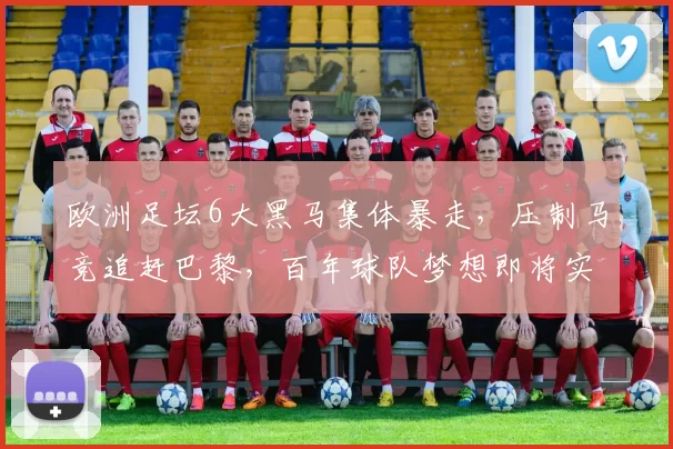 欧洲足坛6大黑马集体暴走，压制马竞追赶巴黎，百年球队梦想即将实现，平民球队逆袭豪门引发热议_防守_朗斯_欧冠
