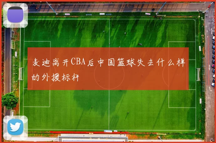 麦迪离开CBA后中国篮球失去什么样的外援标杆