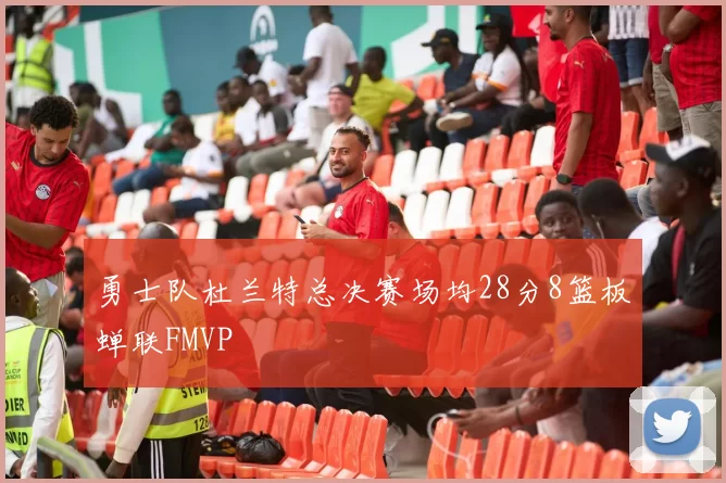 勇士队杜兰特总决赛场均28分8篮板蝉联FMVP