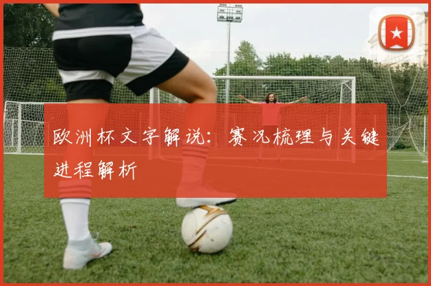 欧洲杯文字解说:赛况梳理与关键进程解析
