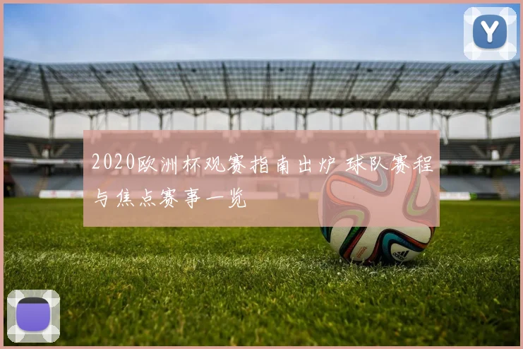 2020欧洲杯观赛指南出炉 球队赛程与焦点赛事一览